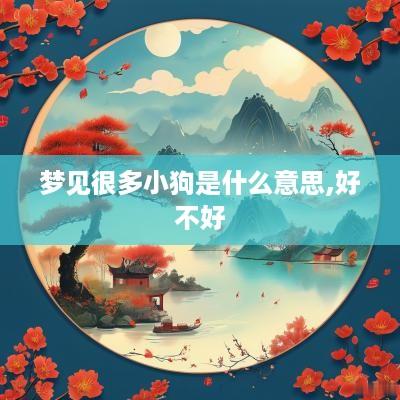 梦见很多小狗是什么意思,好不好