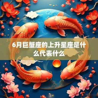 6月巨蟹座的上升星座是什么代表什么