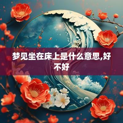 梦见坐在床上是什么意思,好不好