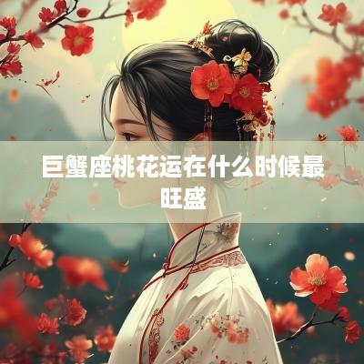 巨蟹座桃花运在什么时候最旺盛