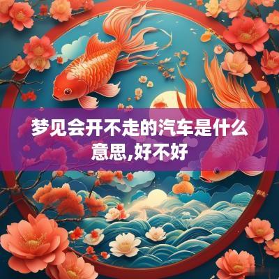 梦见会开不走的汽车是什么意思,好不好