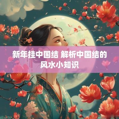 新年挂中国结 解析中国结的风水小知识