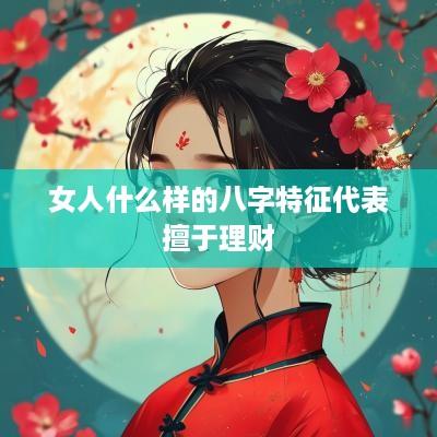 女人什么样的八字特征代表擅于理财