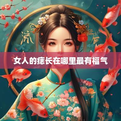 女人的痣长在哪里最有福气
