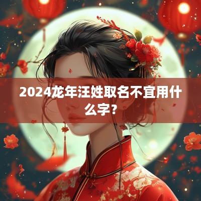 2025蛇年汪姓取名不宜用什么字？