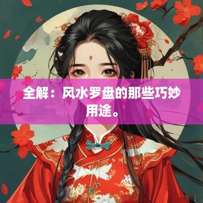 全解：风水罗盘的那些巧妙用途。