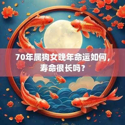70年属狗女晚年命运如何，寿命很长吗？