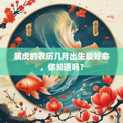 属虎的农历几月出生最好命，你知道吗？
