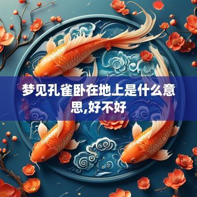 梦见孔雀卧在地上是什么意思,好不好