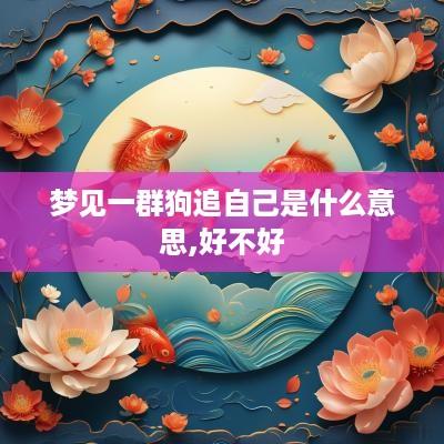 梦见一群狗追自己是什么意思,好不好