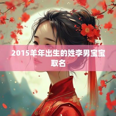 2015羊年出生的姓李男宝宝取名