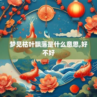 梦见枯叶飘落是什么意思,好不好
