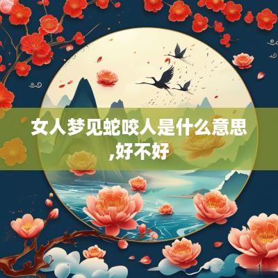 女人梦见蛇咬人是什么意思,好不好