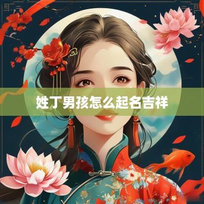 姓丁男孩怎么起名吉祥