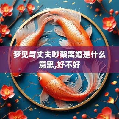 梦见与丈夫吵架离婚是什么意思,好不好