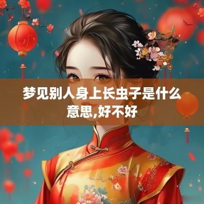 梦见别人身上长虫子是什么意思,好不好