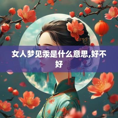 女人梦见汞是什么意思,好不好