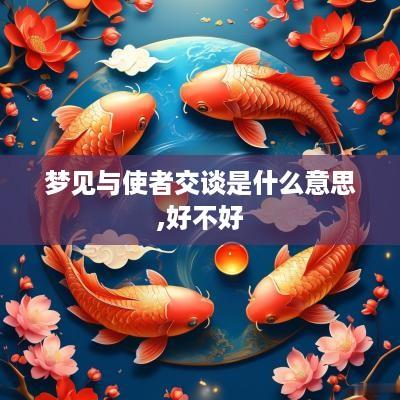 梦见与使者交谈是什么意思,好不好