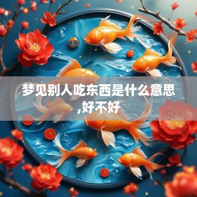梦见别人吃东西是什么意思,好不好