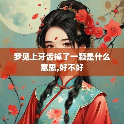 梦见上牙齿掉了一颗是什么意思,好不好