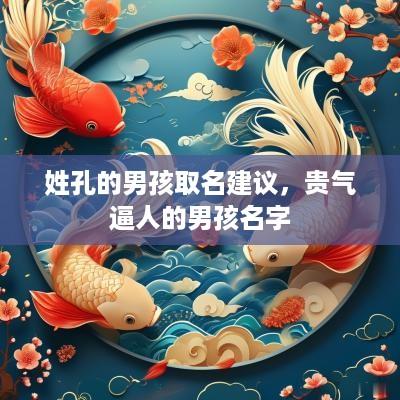 姓孔的男孩取名建议，贵气逼人的男孩名字
