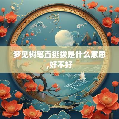 梦见树笔直挺拔是什么意思,好不好