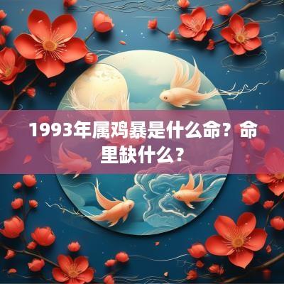 1993年属鸡暴是什么命？命里缺什么？