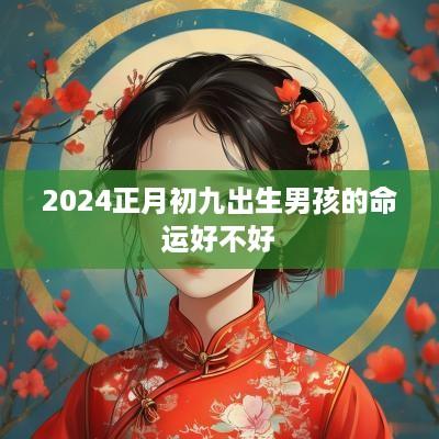 2025正月初九出生男孩的命运好不好
