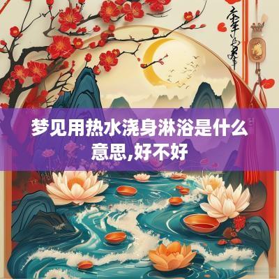 梦见用热水浇身淋浴是什么意思,好不好
