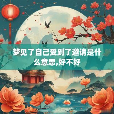 梦见了自己受到了邀请是什么意思,好不好