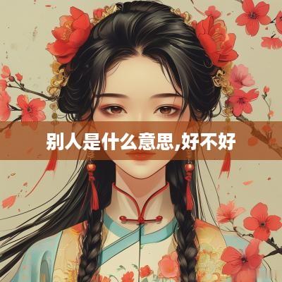 别人是什么意思,好不好