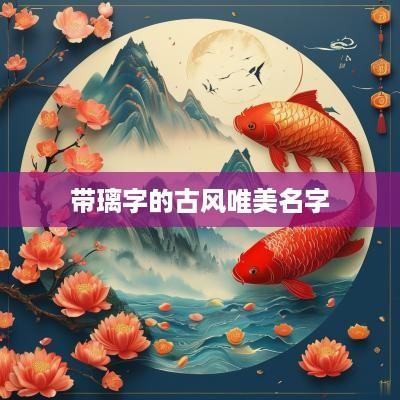 带璃字的古风唯美名字