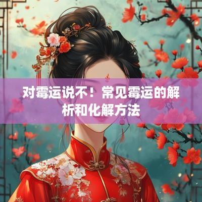 对霉运说不！常见霉运的解析和化解方法