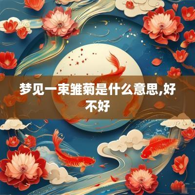 梦见一束雏菊是什么意思,好不好 梦见一束雏菊是什么意思,好不好