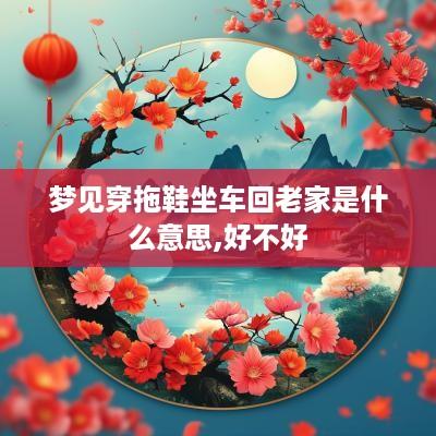 梦见穿拖鞋坐车回老家是什么意思,好不好