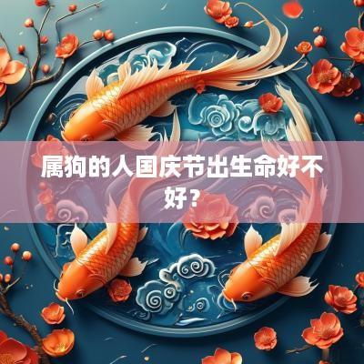 属狗的人国庆节出生命好不好？
