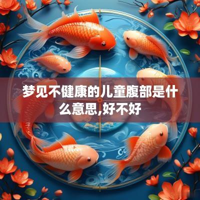 梦见不健康的儿童腹部是什么意思,好不好