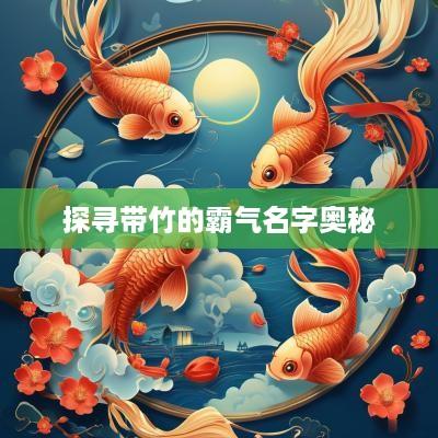 探寻带竹的霸气名字奥秘