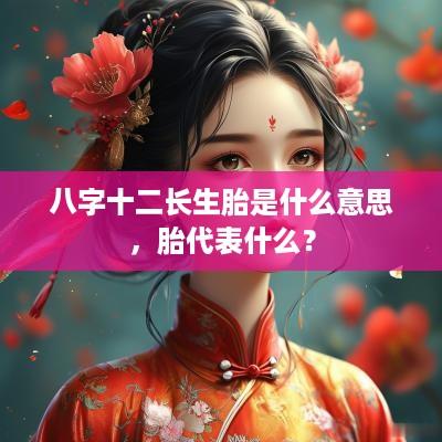 八字十二长生胎是什么意思，胎代表什么？