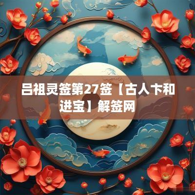 吕祖灵签第27签【古人卞和进宝】解签网
