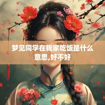 梦见同学在我家吃饭是什么意思,好不好