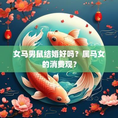 女马男鼠结婚好吗？属马女的消费观？