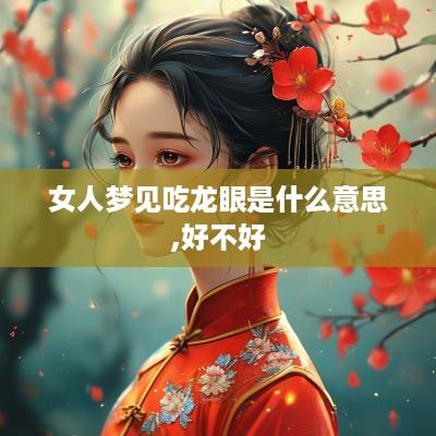 女人梦见吃龙眼是什么意思,好不好