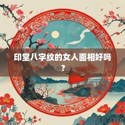 印堂八字纹的女人面相好吗？