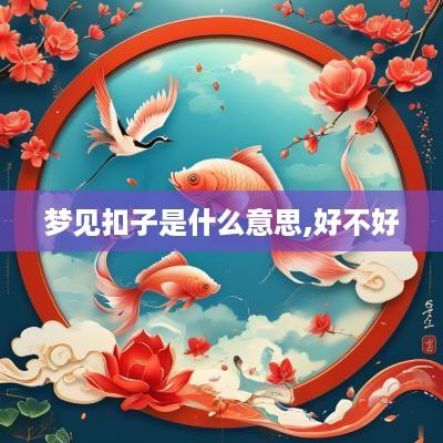 梦见扣子是什么意思,好不好