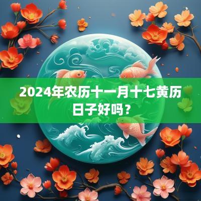 2025年农历十一月十七黄历日子好吗？