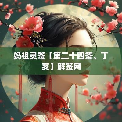 妈祖灵签【第二十四签、丁亥】解签网