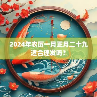 2025年农历一月正月二十九适合理发吗？