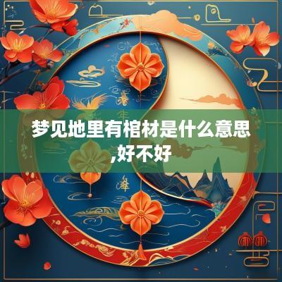 梦见地里有棺材是什么意思,好不好