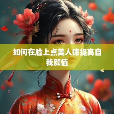 如何在脸上点美人痣提高自我颜值